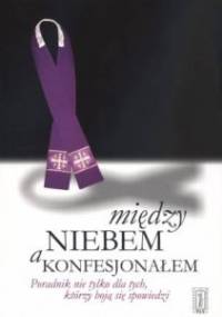 Między niebem a konfesjonałem. Poradnik nie tylko dla tych, którzy boją się spowiedzi - Jan Kuźniar