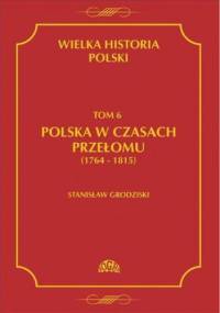 Wielka historia Polski Tom 6 Polska w czasach przełomu (1764-1815) - Stanisław Grodziski