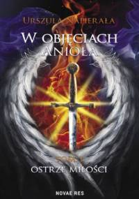 W objęciach anioła. Tom 1: Ostrze miłości - Urszula Napierała