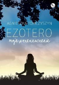 Ezotero. Moje przeznaczenie - Agnieszka Tomczyszyn