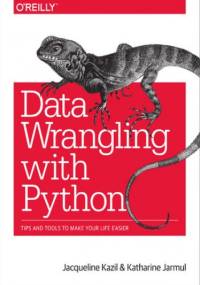 Data Wrangling with Python. Tips and Tools to Make Your Life Easier - Kazil Jacqueline, Jarmul Katharine