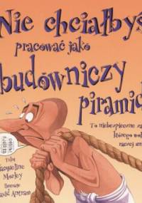 Nie chciałbyś pracować jako budowniczy piramid! - Jacqueline Morley
