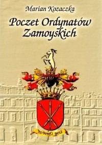 Marian Kozaczka. Poczet Ordynatów zamoyskich. - Marian Kozaczka