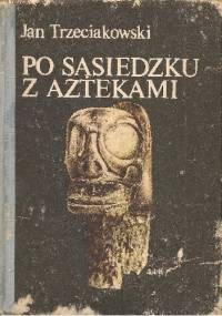 Po sąsiedzku z Aztekami. Od Sinantropa do Taina - Jan Trzeciakowski