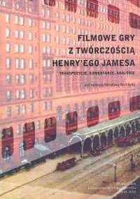 Filmowe gry z twórczością Henry`ego Jamesa. Transpozycje komentarze analogie - Mirosława Buchholtz