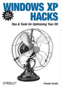 Windows XP Hacks. Tips & Tools for Customizing and Optimizing Your OS. 2nd Edition - Preston Gralla