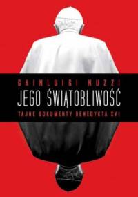 Jego świątobliwość. Tajne dokumenty Benedykta XVI - Gianluigi Nuzzi