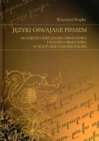 Języki oswajane pismem. Alografia kipczacko-ormiańska i polsko-ormiańska w kulturze dawnej Polski - Krzysztof Stopka