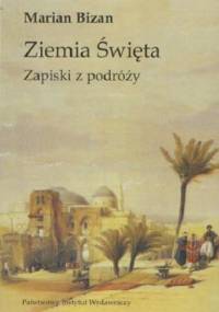 Ziemia Święta. Zapiski z podróży. - Marian Bizan