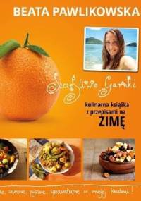 Szczęśliwe garnki. Kulinarna książka z przepisami na zimę - Beata Pawlikowska