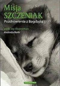Misja szczeniak. Pozdrowienia z Bagdadu - Jay Kopelman, Melinda Roth