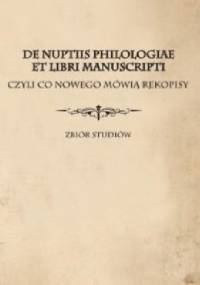 De nuptiis philologiae et libri manuscripti czyli Co nowego mówią rękopisy. Zbiór studiów