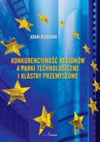 Konkurencyjność Regionów A Parki Technologiczne I Klastry Przemysłowe - Adam Oleksiuk