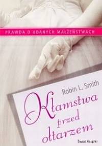Kłamstwa przed ołtarzem. Prawda o udanych małżeństwach - Robin L. Smith