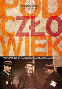 Podczłowiek. Wspomnienia członka Sonderkommanda - Anatol Chari, Timothy Braatz
