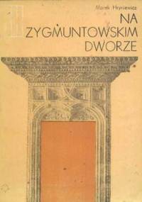 Na zygmuntowskim dworze - Marek Hryniewicz