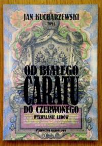 Od białego caratu do czerwonego. Tom 4. Wyzwalanie ludów - Jan Kucharzewski