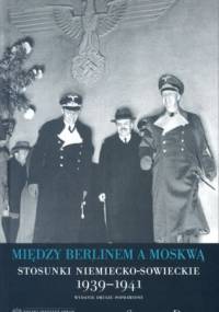 Między Berlinem a Moskwą. Stosunki niemiecko-sowieckie 1939-1941 - Sławomir Dębski