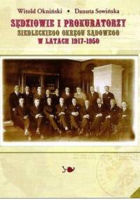 Sędziowie i prokuratorzy siedleckiego okręgu sądowego w latach 1917-1950 - Witold Okniński, Danuta Sowińska