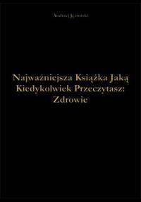 Najważniejsza Książka Jaką Kiedykolwiek Przeczytasz: Zdrowie - Andrzej Jęziorski