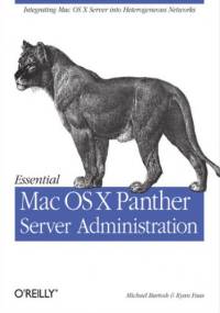 Essential Mac OS X Panther Server Administration. Integrating Mac OS X Server into Heterogeneous Networks - Bartosh Michael, Faas Ryan