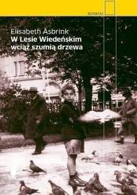 W Lesie Wiedeńskim wciąż szumią drzewa - Elisabeth Åsbrink
