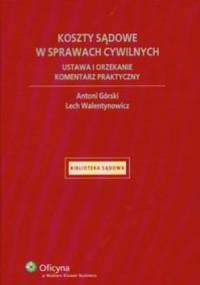Koszty sądowe w sprawach cywilnych ustawa i orzekanie komentarz praktyczny - Antoni Górski, Lech Walentynowicz