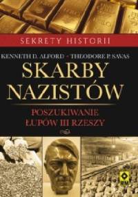 Skarby nazistów. Poszukiwanie łupów III Rzeszy - Kenneth D. Alford, Theodore P. Savas