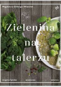 Zielenina na talerzu. Wegetariańsko, sezonowo, lokalnie - Magdalena Cielenga-Wiaterek