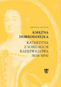 Księżna dobrodziejka. Katarzyna z Sobieskich Radziwiłłowa (1634–1694) - Jarosław Pietrzak