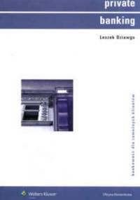 Private banking. Bankowość dla zamożnych klientów. Bankowość dla zamożnych klien - Leszek Dziawgo