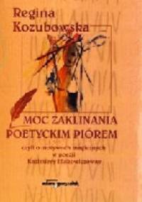 Moc zaklinania poetyckim piórem, czyli o motywach magicznych w poezji Kazimiery Iłłakowiczówny - Regina Kozubowska