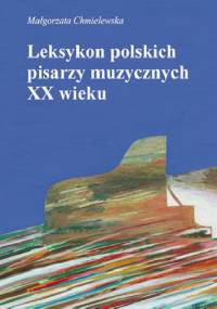 Leksykon polskich pisarzy muzycznych XX wieku - Małgorzata Chmielewska