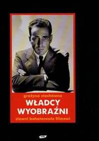 Władcy wyobraźni. Sławni bohaterowie filmowi - Grażyna Stachówna
