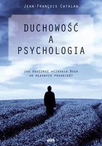 Duchowość a psychologia. Jak odróżnić wezwania Boga od własnych pragnieńa - Jean-Francois Catalan