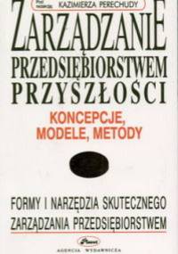 Zarządzanie przedsiębiorstwem przyszłości - koncepcje, model - Kazimierz Perechuda