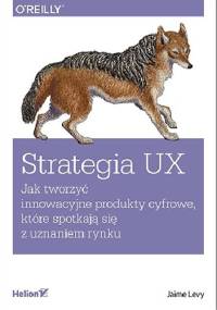 Strategia UX. Jak tworzyć innowacyjne produkty cyfrowe, które spotkają się z uznaniem rynku - Jaime Levy