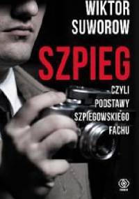 Szpieg, czyli podstawy szpiegowskiego fachu - Wiktor Suworow