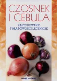 Czosnek i cebula. Zastosowanie i właściwości lecznicze - James Hopkins