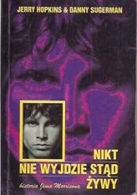 Nikt nie wyjdzie stąd żywy. Historia Jima Morrisona - Jerry Hopkins, Danny Sugerman