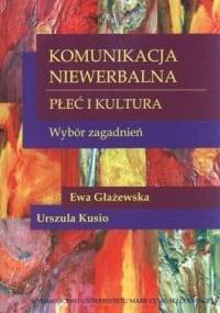 Komunikacja niewerbalna. Płeć i kultura. Wybór zagadnień. - Ewa Głażewska, Urszula Kusio