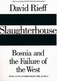 Slaughterhouse: Bosnia and the Failure of the West - David Rieff