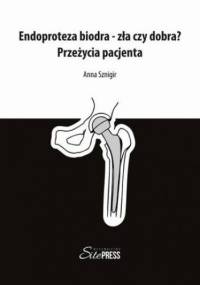 Endoproteza biodra zła czy dobra? Przeżycia pacjenta - Sznigir Anna