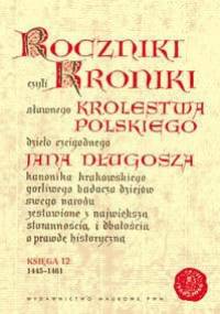 Roczniki czyli Kroniki sławnego Królestwa Polskiego, księga 12 (1445-1461) - Jan Długosz