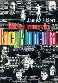 Bliżej muzyki. Encyklopedia - Janusz Ekiert