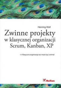 Zwinne projekty w klasycznej organizacji. Scrum, Kanban, XP - Henning Wolf