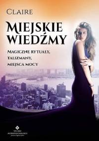 Miejskie wiedźmy. Magiczne rytuały, talizmany, miejsca mocy - Claire