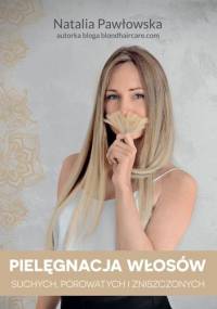 Pielęgnacja włosów suchych, porowatych i zniszczonych - Natalia Pawłowska