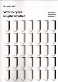 Wtórny rynek książki w Polsce. Instytucje, asortyment, uczestnicy - Grzegorz Nieć