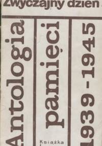 Zwyczajny dzień. Antologia pamięci 1939-1945